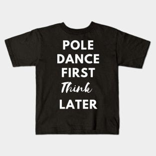 Pole Dance First Think Later  - Pole Dance Design Kids T-Shirt